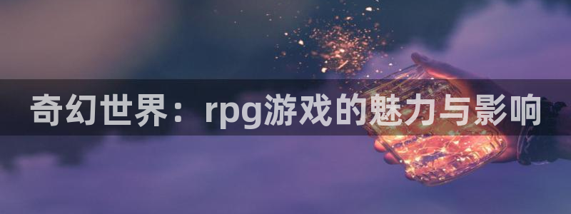  奇幻世界：rpg游戏的魅力与影响